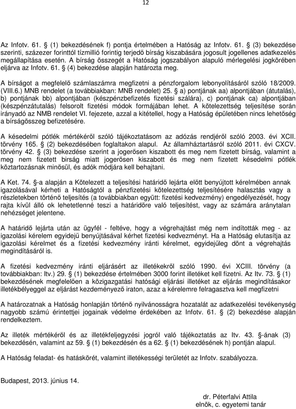 A bírságot a megfelelő számlaszámra megfizetni a pénzforgalom lebonyolításáról szóló 18/2009. (VIII.6.) MNB rendelet (a továbbiakban: MNB rendelet) 25.