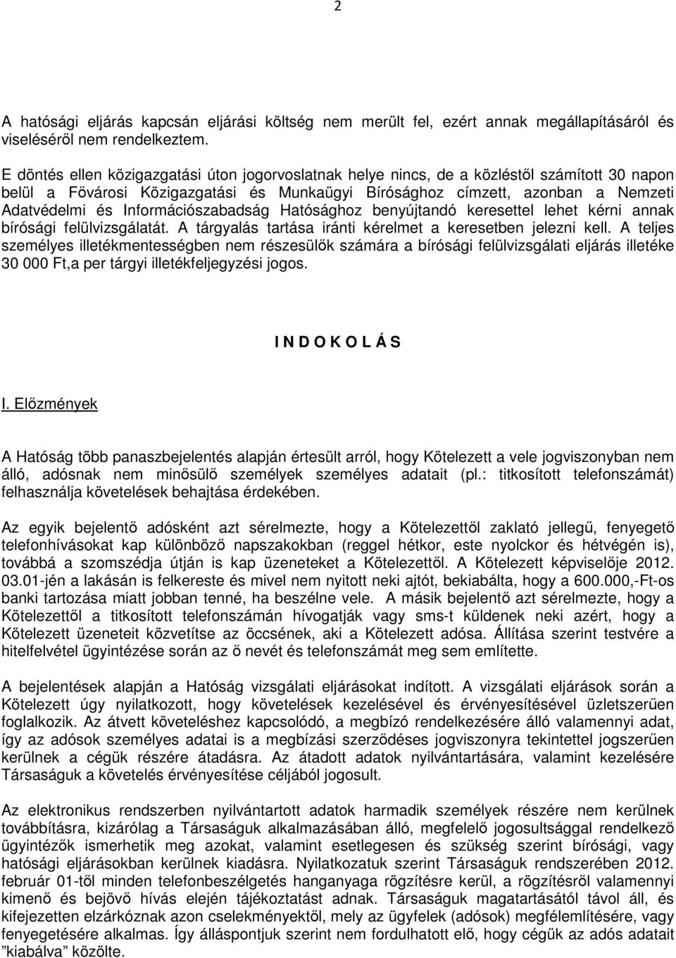 Információszabadság Hatósághoz benyújtandó keresettel lehet kérni annak bírósági felülvizsgálatát. A tárgyalás tartása iránti kérelmet a keresetben jelezni kell.