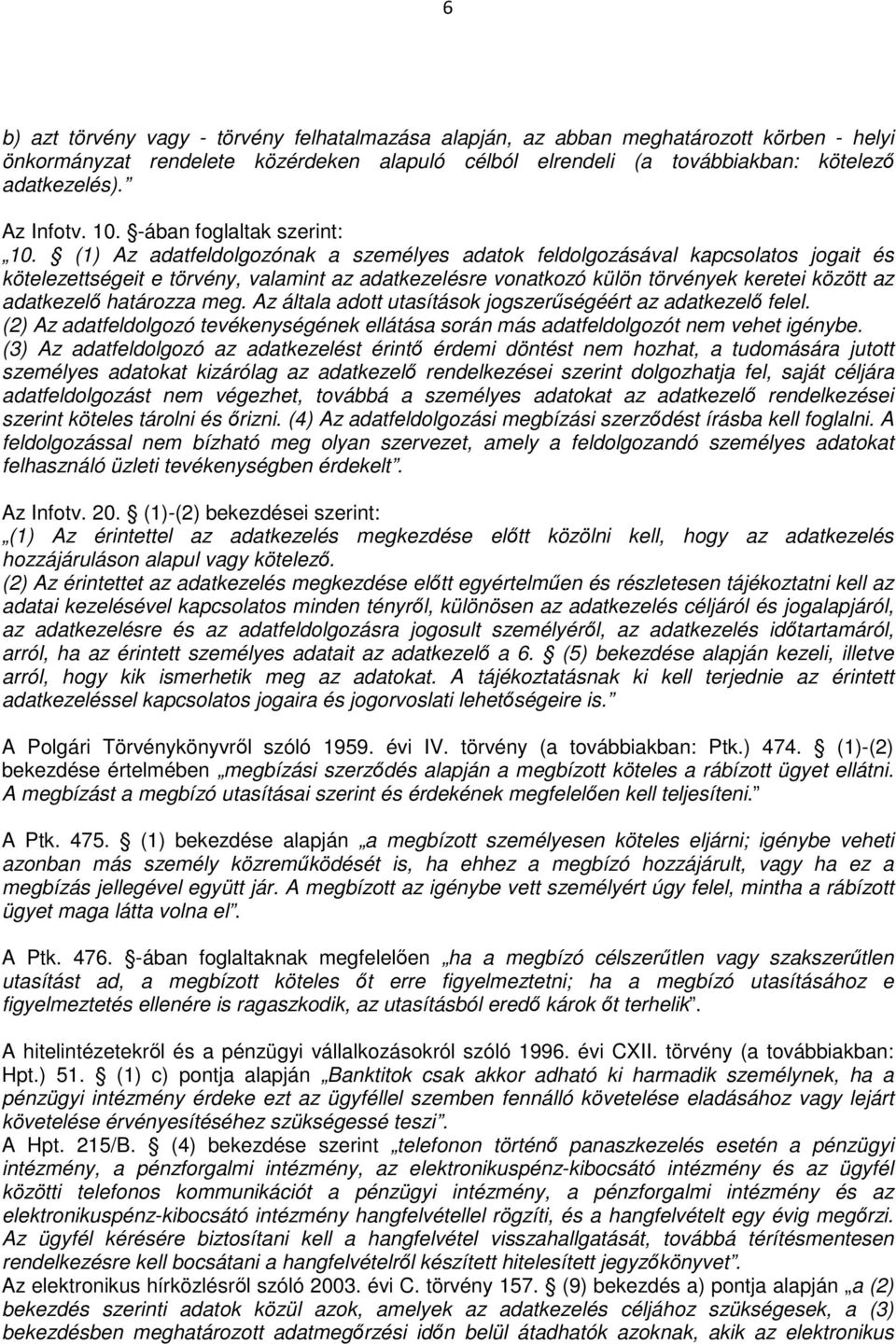 (1) Az adatfeldolgozónak a személyes adatok feldolgozásával kapcsolatos jogait és kötelezettségeit e törvény, valamint az adatkezelésre vonatkozó külön törvények keretei között az adatkezelő