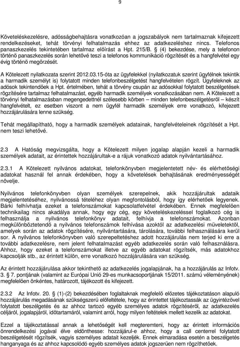 (4) bekezdése, mely a telefonon történő panaszkezelés során lehetővé teszi a telefonos kommunikáció rögzítését és a hangfelvétel egy évig történő megőrzését. A Kötelezett nyilatkozata szerint 2012.03.