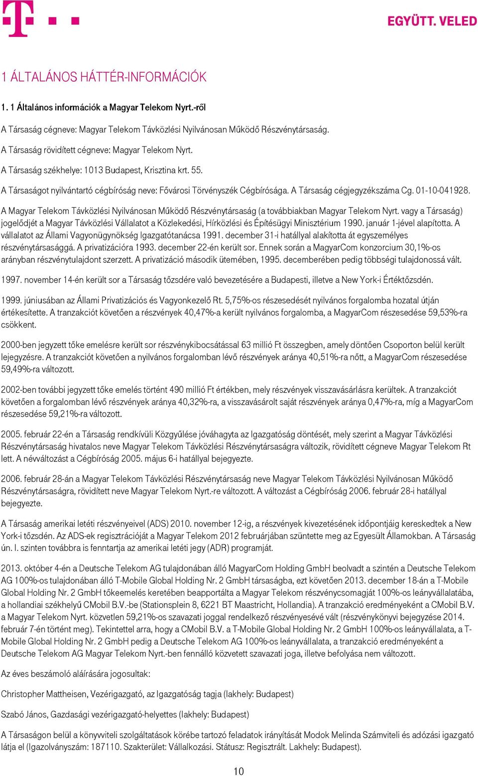 A Társaság cégjegyzékszáma Cg. 01-10-041928. A Magyar Telekom Távközlési Nyilvánosan Működő Részvénytársaság (a továbbiakban Magyar Telekom Nyrt.