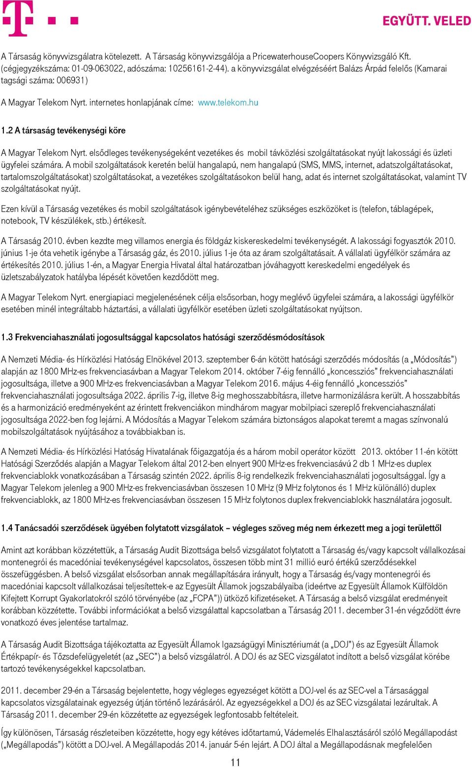 2 A társaság tevékenységi köre A Magyar Telekom Nyrt. elsődleges tevékenységeként vezetékes és mobil távközlési szolgáltatásokat nyújt lakossági és üzleti ügyfelei számára.