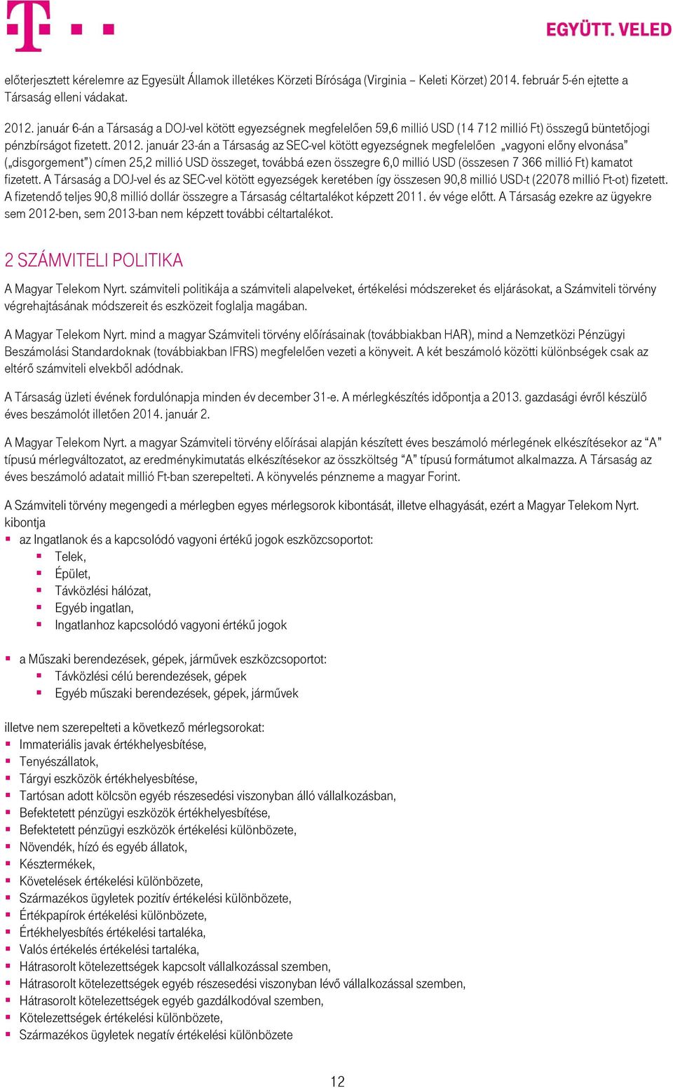 január 23-án a Társaság az SEC-vel kötött egyezségnek megfelelően vagyoni előny elvonása ( disgorgement ) címen 25,2 millió USD összeget, továbbá ezen összegre 6,0 millió USD (összesen 7 366 millió