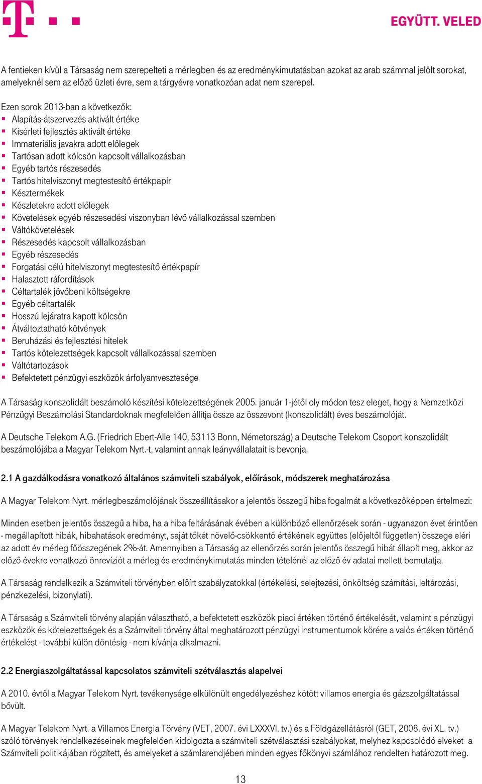 Ezen sorok 2013-ban a következők: Alapítás-átszervezés aktivált értéke Kísérleti fejlesztés aktivált értéke Immateriális javakra adott előlegek Tartósan adott kölcsön kapcsolt vállalkozásban Egyéb