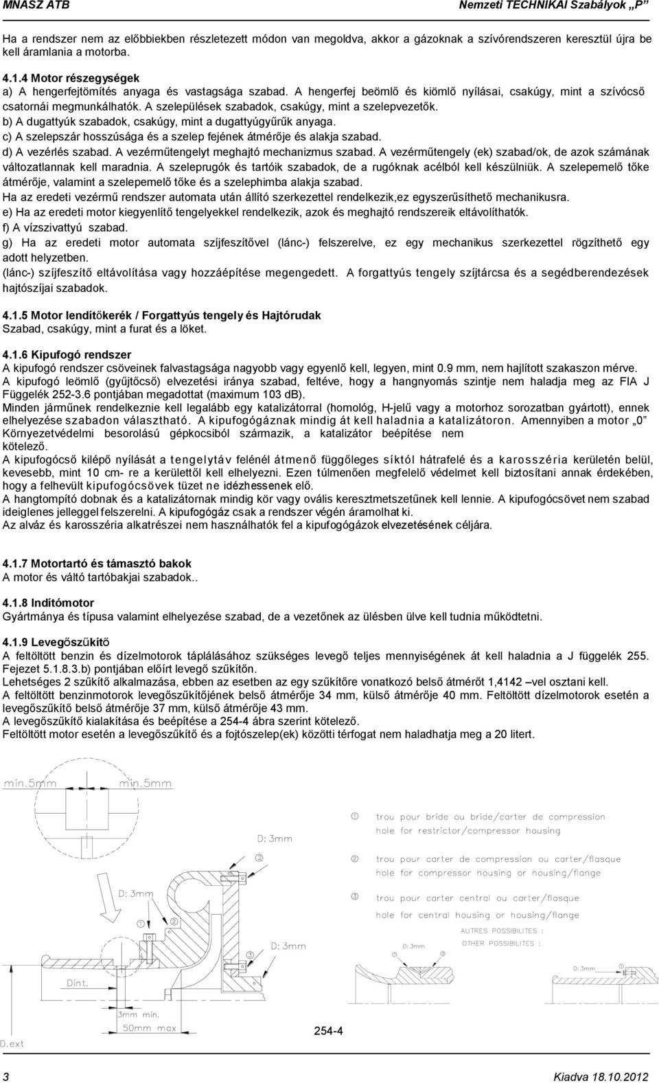 A szelepülések szabadok, csakúgy, mint a szelepvezetők. b) A dugattyúk szabadok, csakúgy, mint a dugattyúgyűrűk anyaga. c) A szelepszár hosszúsága és a szelep fejének átmérője és alakja szabad.