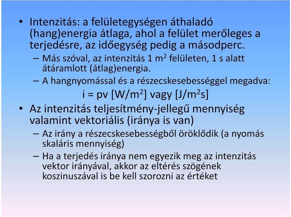 A hangnyomással és a részecskesebességgel megadva: i = pv[w/m 2 ] vagy [J/m 2 s] Az intenzitás teljesítmény-jellegű mennyiség valamint vektoriális