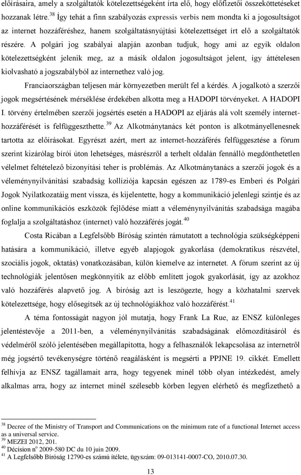 A polgári jog szabályai alapján azonban tudjuk, hogy ami az egyik oldalon kötelezettségként jelenik meg, az a másik oldalon jogosultságot jelent, így áttételesen kiolvasható a jogszabályból az