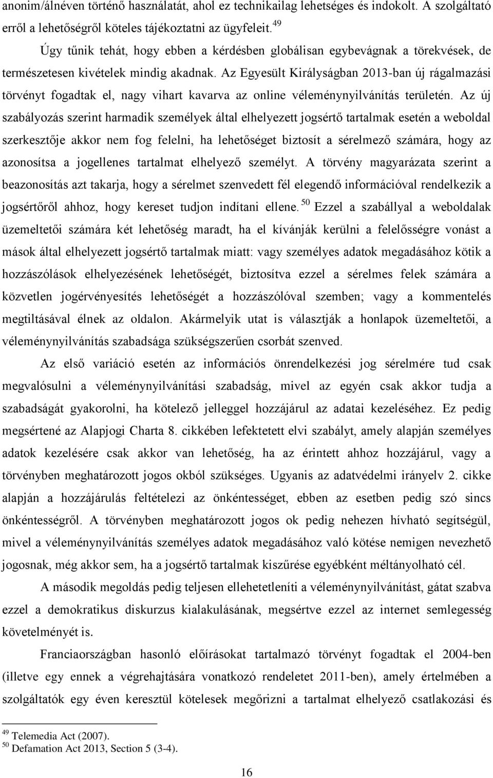 Az Egyesült Királyságban 2013-ban új rágalmazási törvényt fogadtak el, nagy vihart kavarva az online véleménynyilvánítás területén.