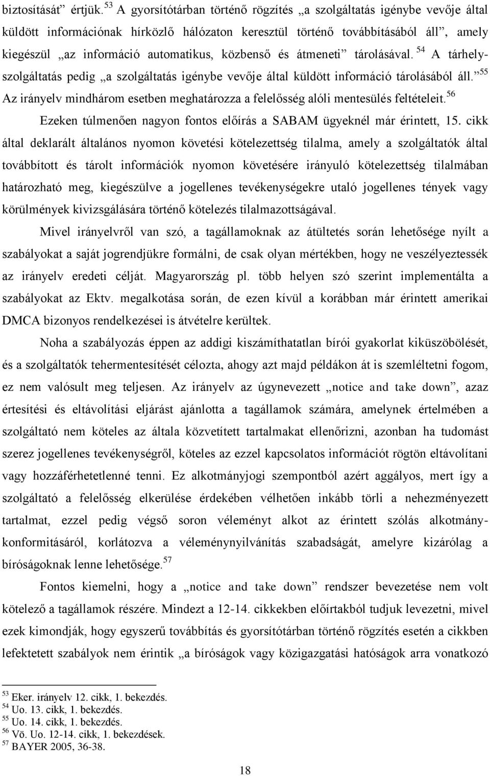 közbenső és átmeneti tárolásával. 54 A tárhelyszolgáltatás pedig a szolgáltatás igénybe vevője által küldött információ tárolásából áll.