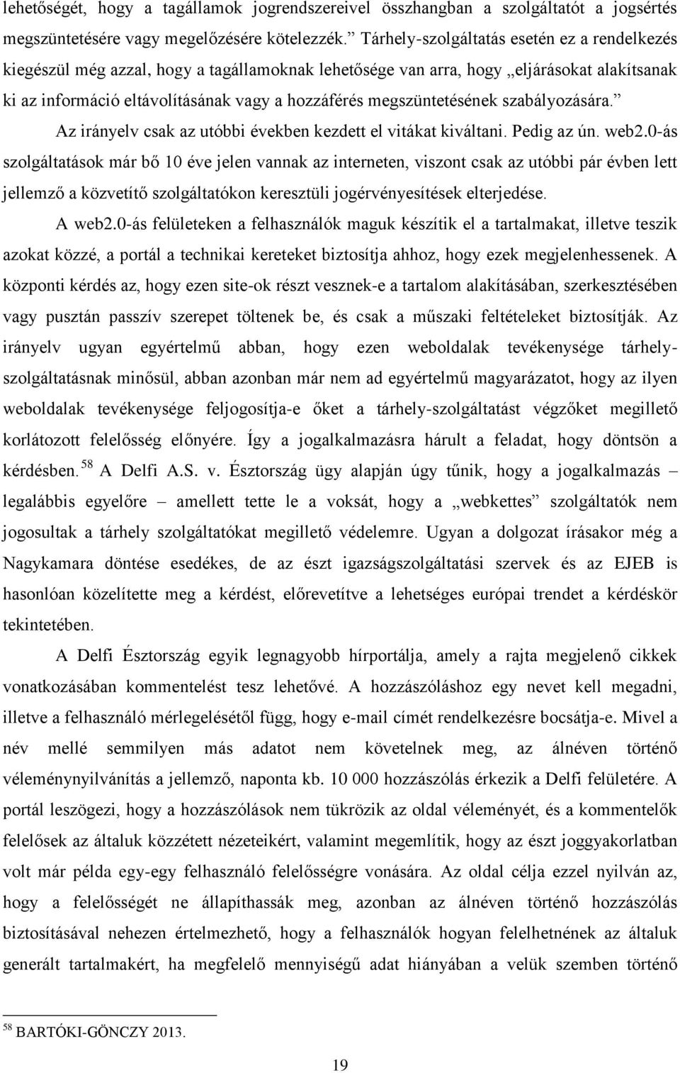 megszüntetésének szabályozására. Az irányelv csak az utóbbi években kezdett el vitákat kiváltani. Pedig az ún. web2.