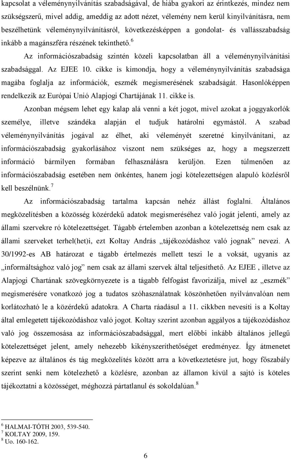 6 Az információszabadság szintén közeli kapcsolatban áll a véleménynyilvánítási szabadsággal. Az EJEE 10.