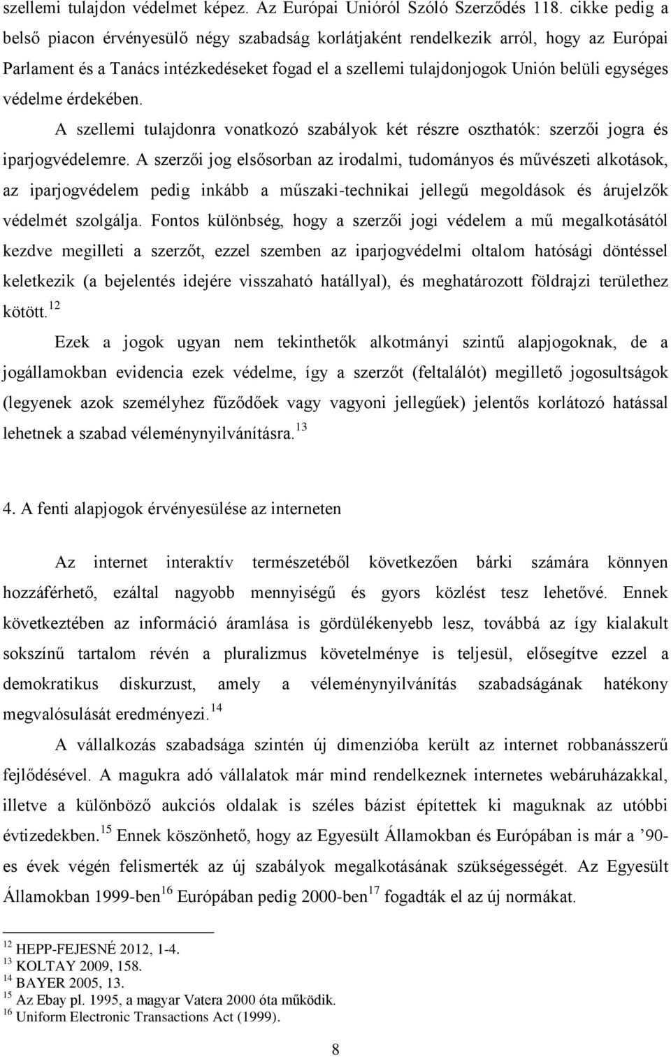 védelme érdekében. A szellemi tulajdonra vonatkozó szabályok két részre oszthatók: szerzői jogra és iparjogvédelemre.