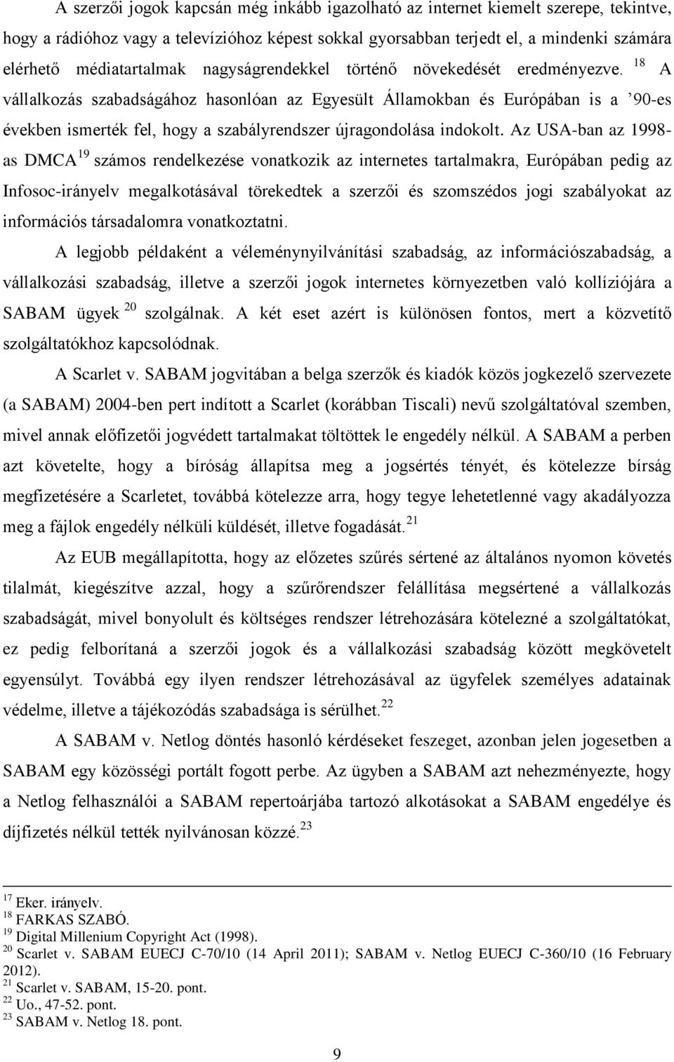 vállalkozás szabadságához hasonlóan az Egyesült Államokban és Európában is a 90-es években ismerték fel, hogy a szabályrendszer újragondolása indokolt.