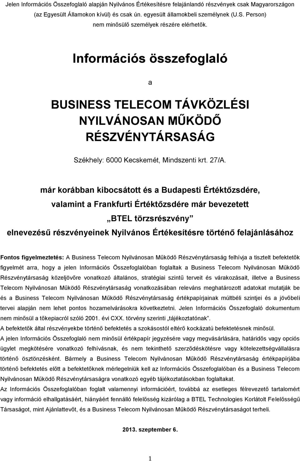 már korábban kibocsátott és a Budapesti Értéktőzsdére, valamint a Frankfurti Értéktőzsdére már bevezetett BTEL törzsrészvény elnevezésű részvényeinek Nyilvános Értékesítésre történő felajánlásához