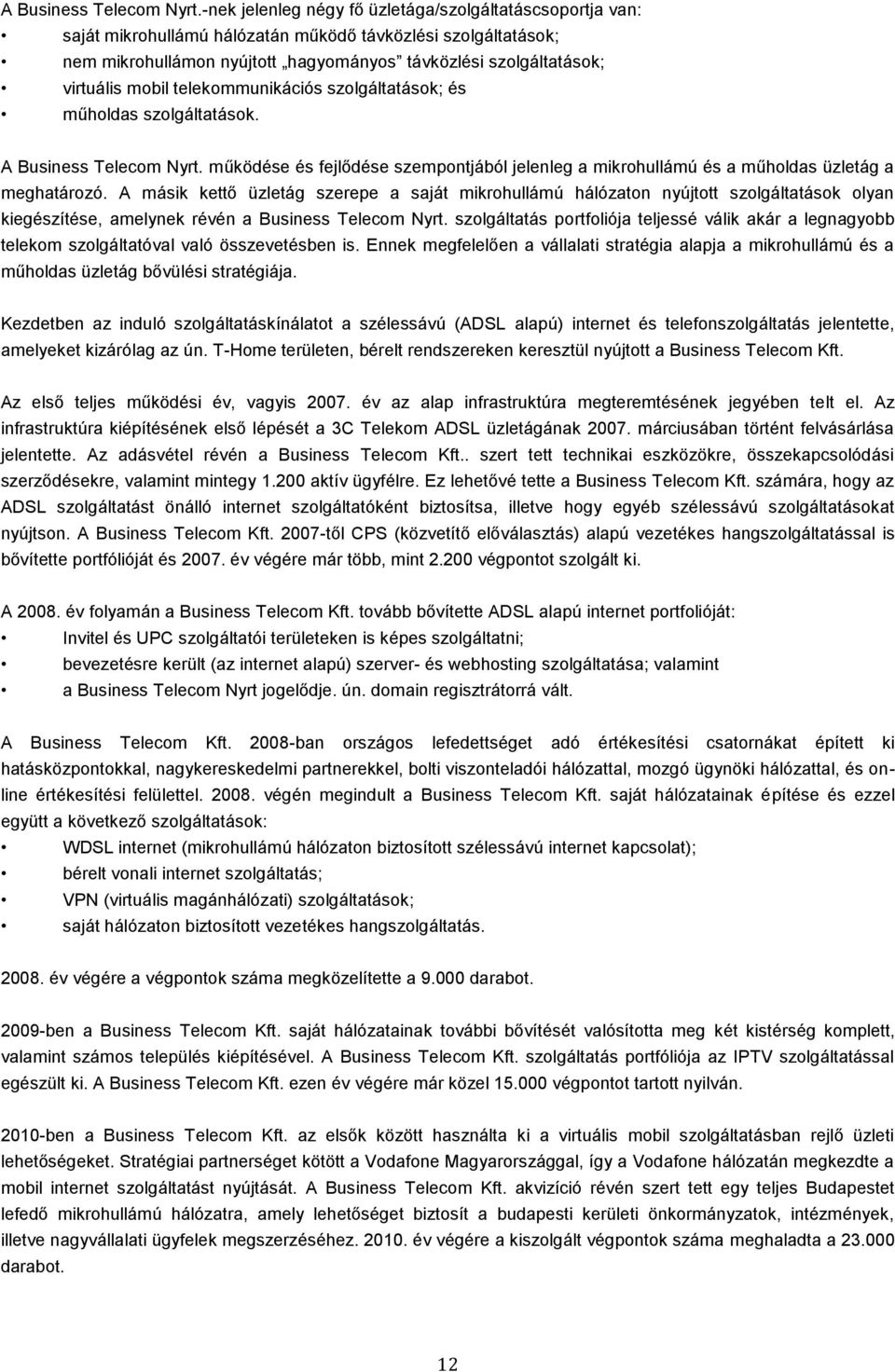 mobil telekommunikációs szolgáltatások; és műholdas szolgáltatások.  működése és fejlődése szempontjából jelenleg a mikrohullámú és a műholdas üzletág a meghatározó.