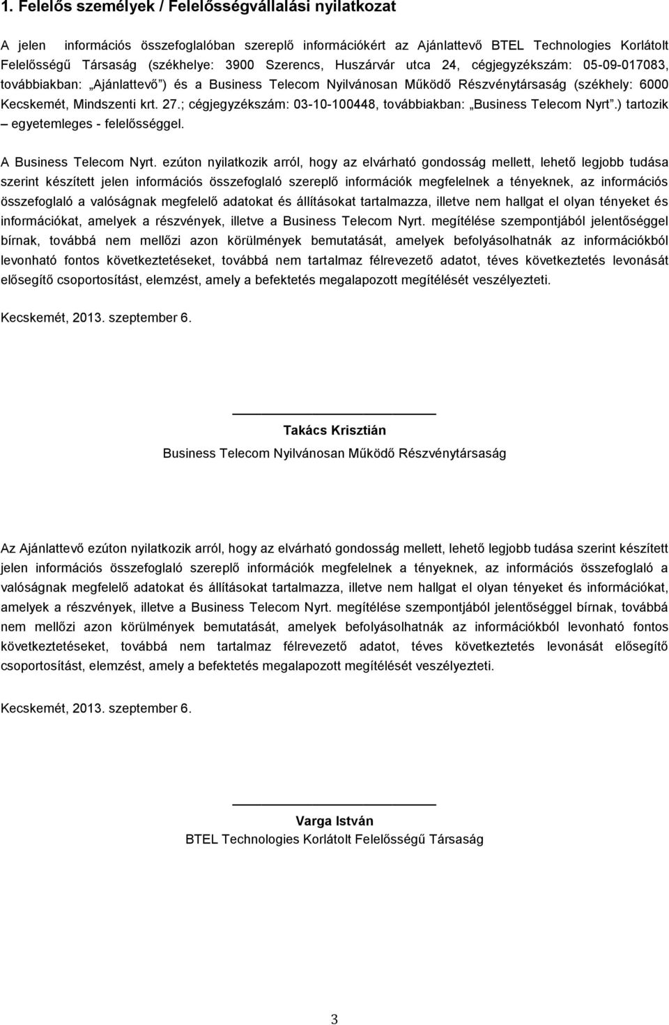 ; cégjegyzékszám: 03-10-100448, továbbiakban: Business Telecom Nyrt.) tartozik egyetemleges - felelősséggel. A Business Telecom Nyrt.