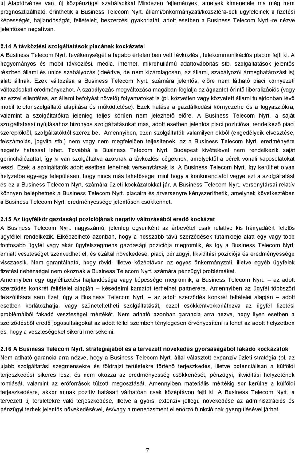 14 A távközlési szolgáltatások piacának kockázatai A Business Telecom Nyrt. tevékenységét a tágabb értelemben vett távközlési, telekommunikációs piacon fejti ki.