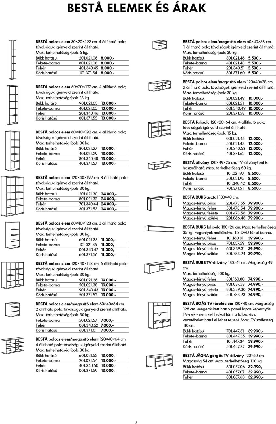 46 10.000,- Kőris hatású 801.371.55 10.000,- BESTÅ polcos elem 60 40 192 cm. 4 állítható polc; Bükk hatású 801.021.27 13.000,- Fekete-barna 401.021.29 13.000,- Fehér 801.340.48 13.