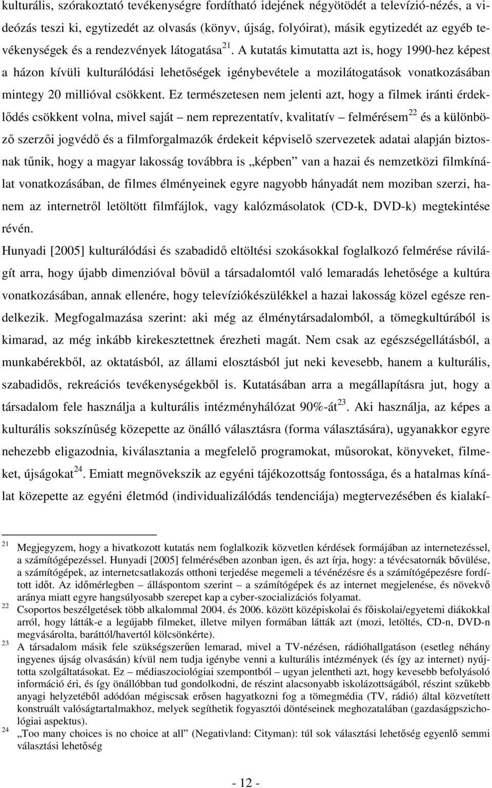 Ez természetesen nem jelenti azt, hogy a filmek iránti érdeklődés csökkent volna, mivel saját nem reprezentatív, kvalitatív felmérésem 22 és a különböző szerzői jogvédő és a filmforgalmazók érdekeit