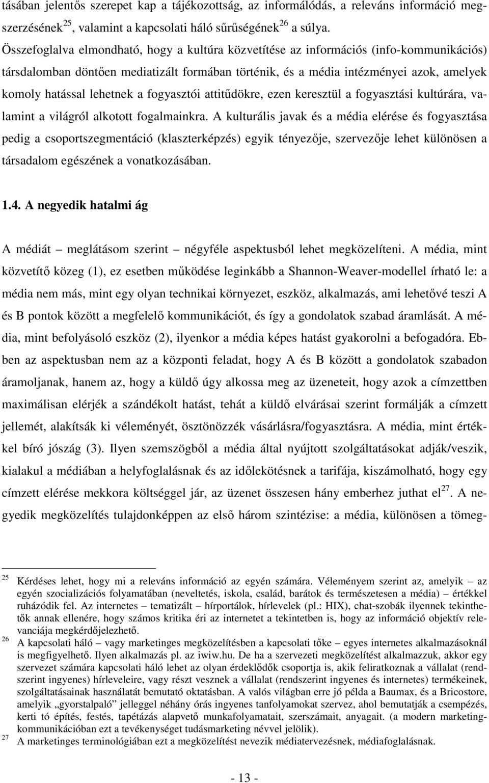 lehetnek a fogyasztói attitűdökre, ezen keresztül a fogyasztási kultúrára, valamint a világról alkotott fogalmainkra.