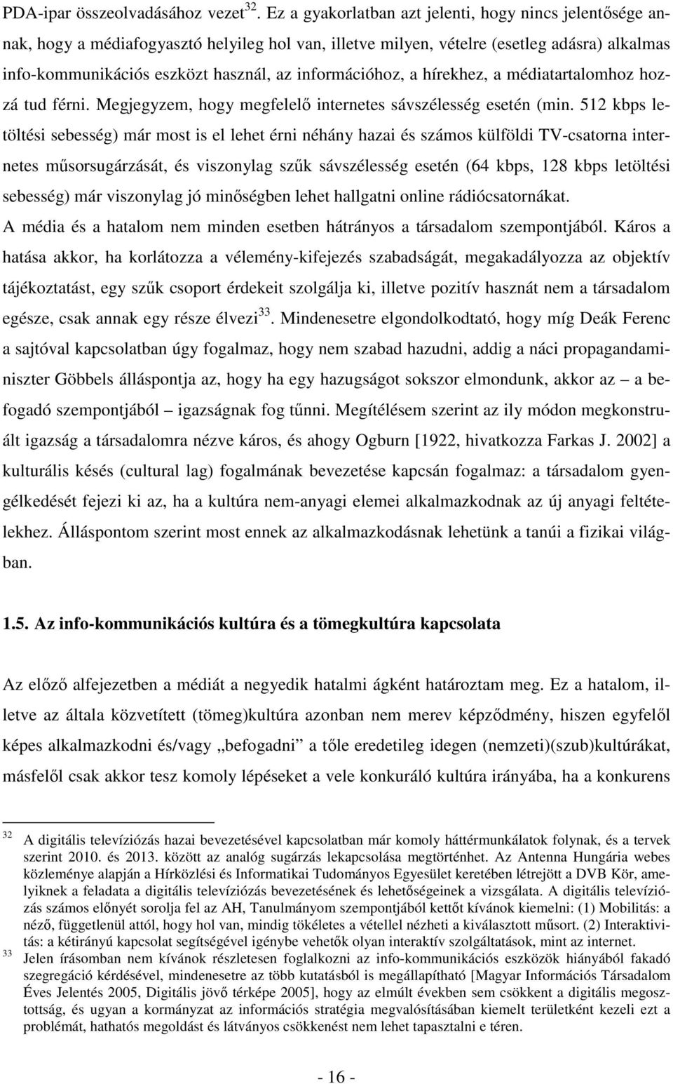 információhoz, a hírekhez, a médiatartalomhoz hozzá tud férni. Megjegyzem, hogy megfelelő internetes sávszélesség esetén (min.