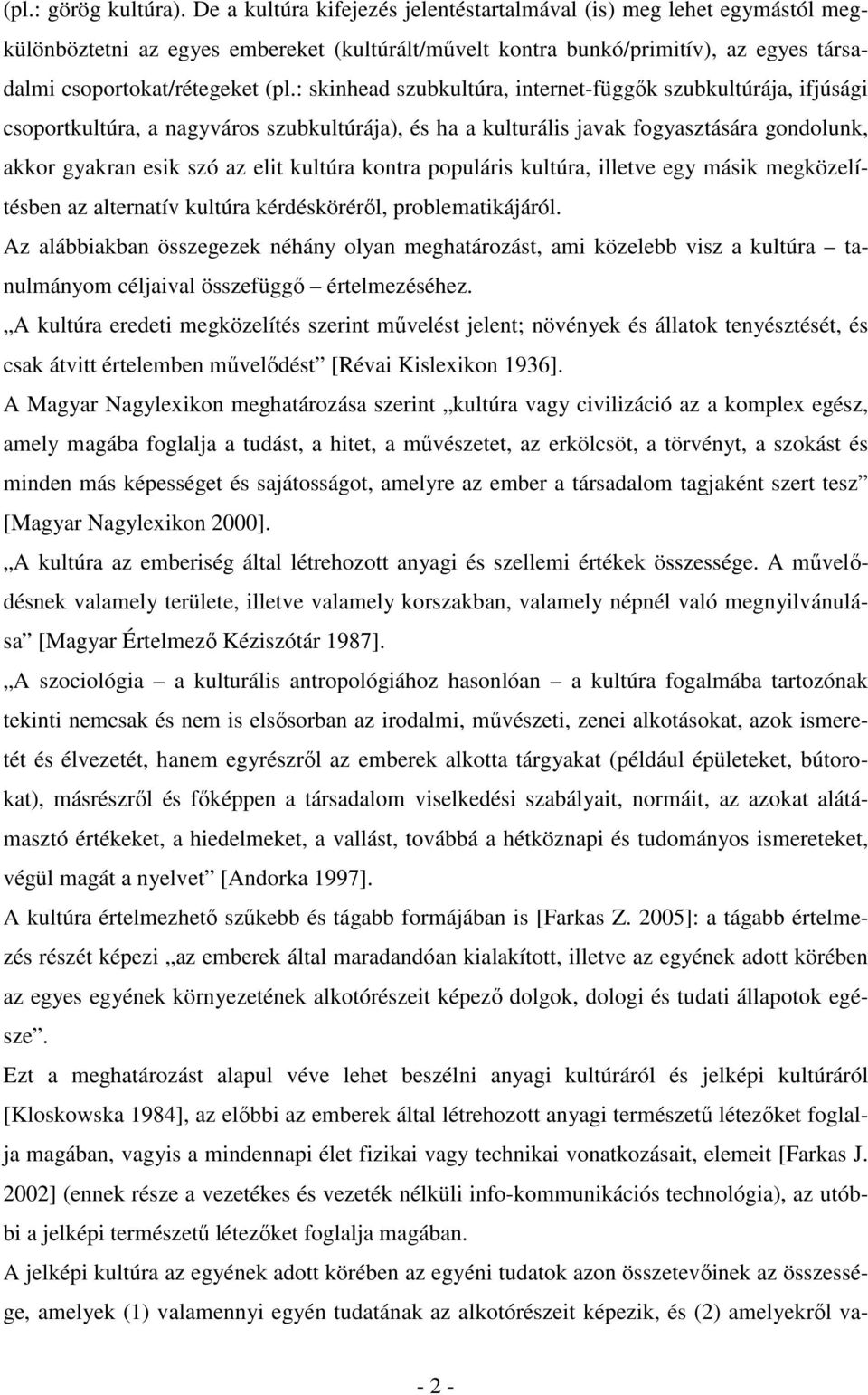 : skinhead szubkultúra, internet-függők szubkultúrája, ifjúsági csoportkultúra, a nagyváros szubkultúrája), és ha a kulturális javak fogyasztására gondolunk, akkor gyakran esik szó az elit kultúra