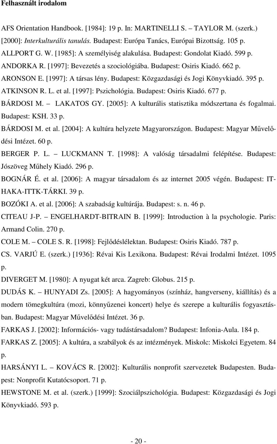 Budapest: Közgazdasági és Jogi Könyvkiadó. 395 p. ATKINSON R. L. et al. [1997]: Pszichológia. Budapest: Osiris Kiadó. 677 p. BÁRDOSI M. LAKATOS GY.