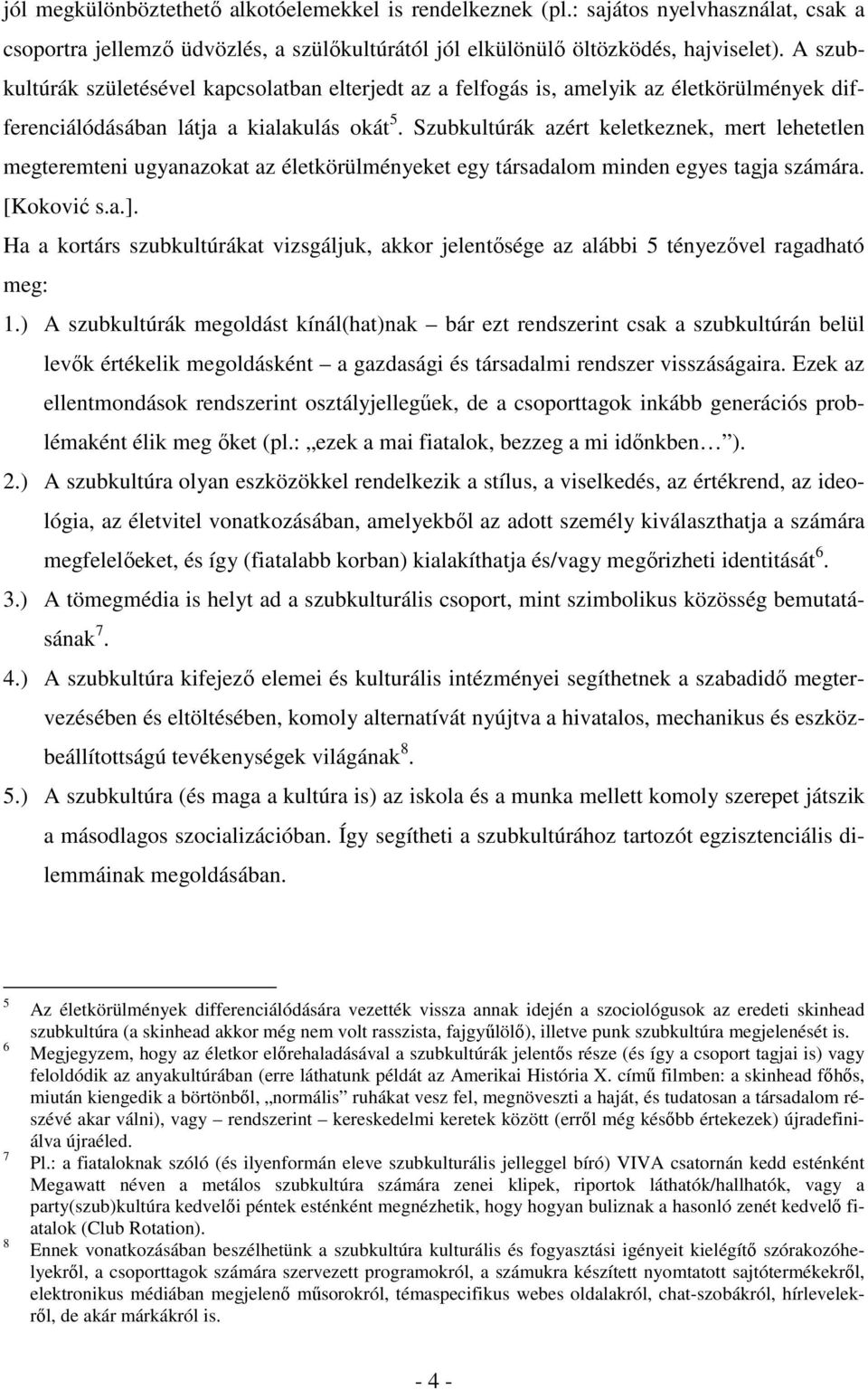 Szubkultúrák azért keletkeznek, mert lehetetlen megteremteni ugyanazokat az életkörülményeket egy társadalom minden egyes tagja számára. [Koković s.a.].