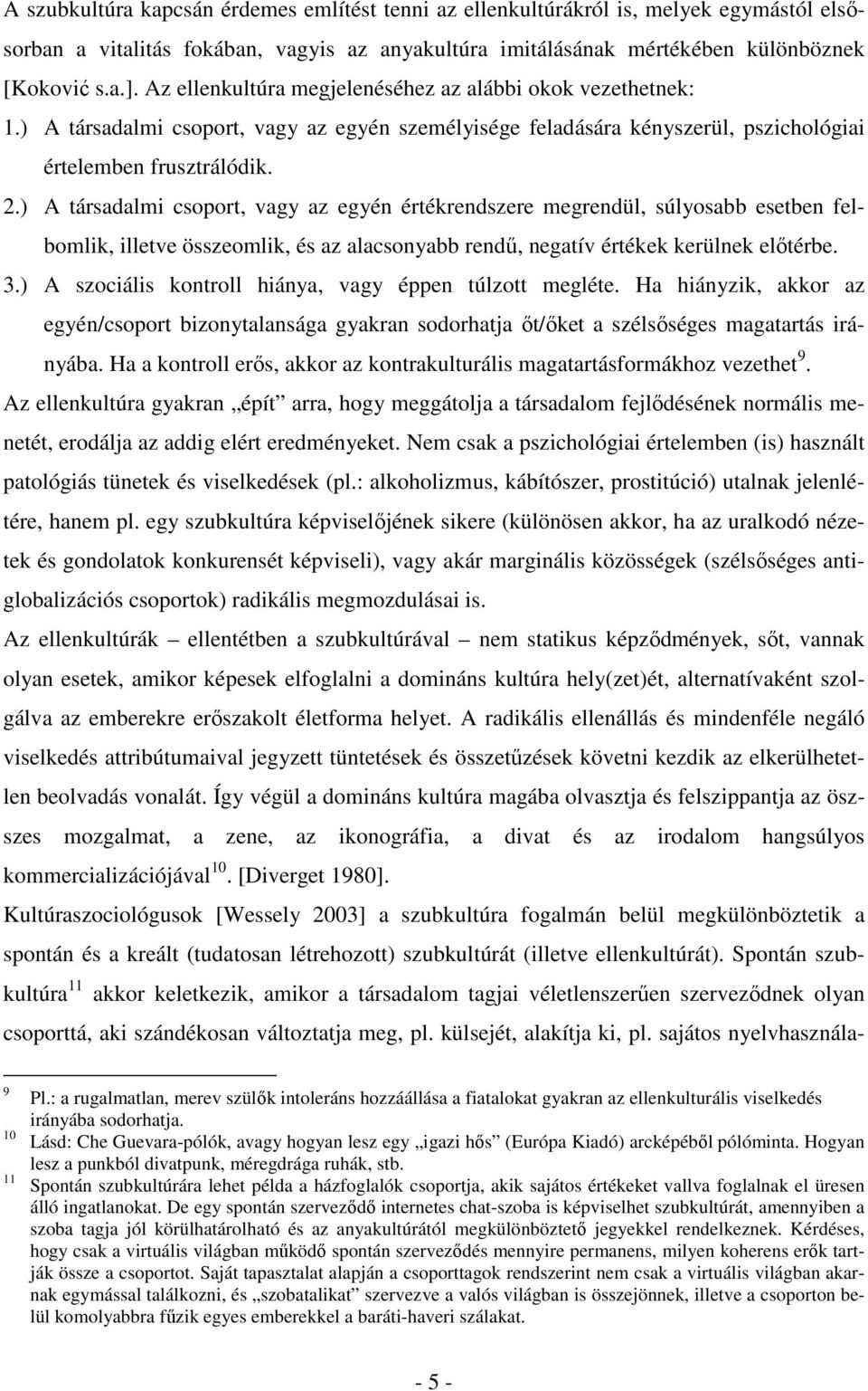 ) A társadalmi csoport, vagy az egyén értékrendszere megrendül, súlyosabb esetben felbomlik, illetve összeomlik, és az alacsonyabb rendű, negatív értékek kerülnek előtérbe. 3.