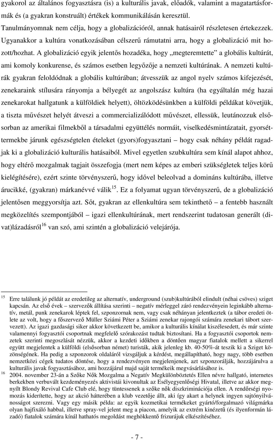 A globalizáció egyik jelentős hozadéka, hogy megteremtette a globális kultúrát, ami komoly konkurense, és számos esetben legyőzője a nemzeti kultúrának.