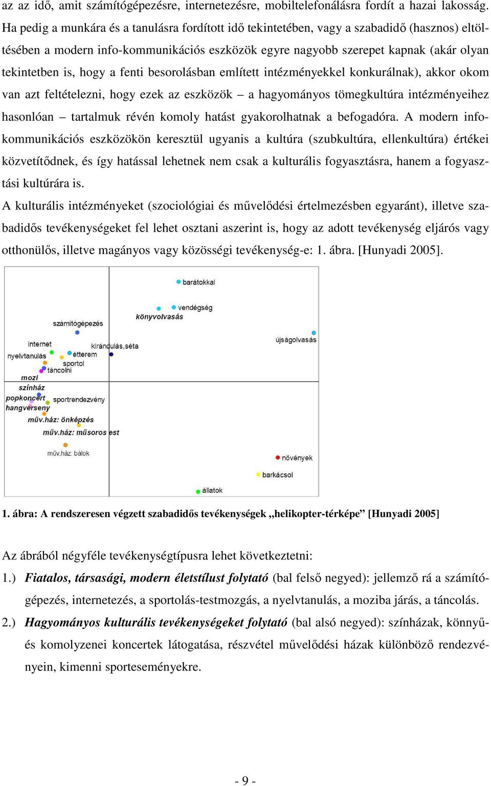 hogy a fenti besorolásban említett intézményekkel konkurálnak), akkor okom van azt feltételezni, hogy ezek az eszközök a hagyományos tömegkultúra intézményeihez hasonlóan tartalmuk révén komoly