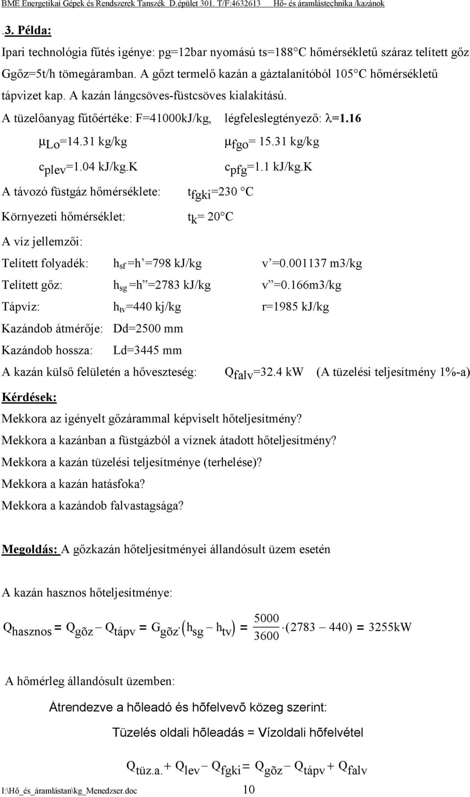 k A távozó füstgáz hőmérséklete: t fgki =230 C Környezeti hőmérséklet: t k = 20 C A víz jellemzői: Telített folyadék: h sf =h =798 kj/kg v =0.001137 m3/kg Telített gőz: h sg =h =2783 kj/kg v =0.