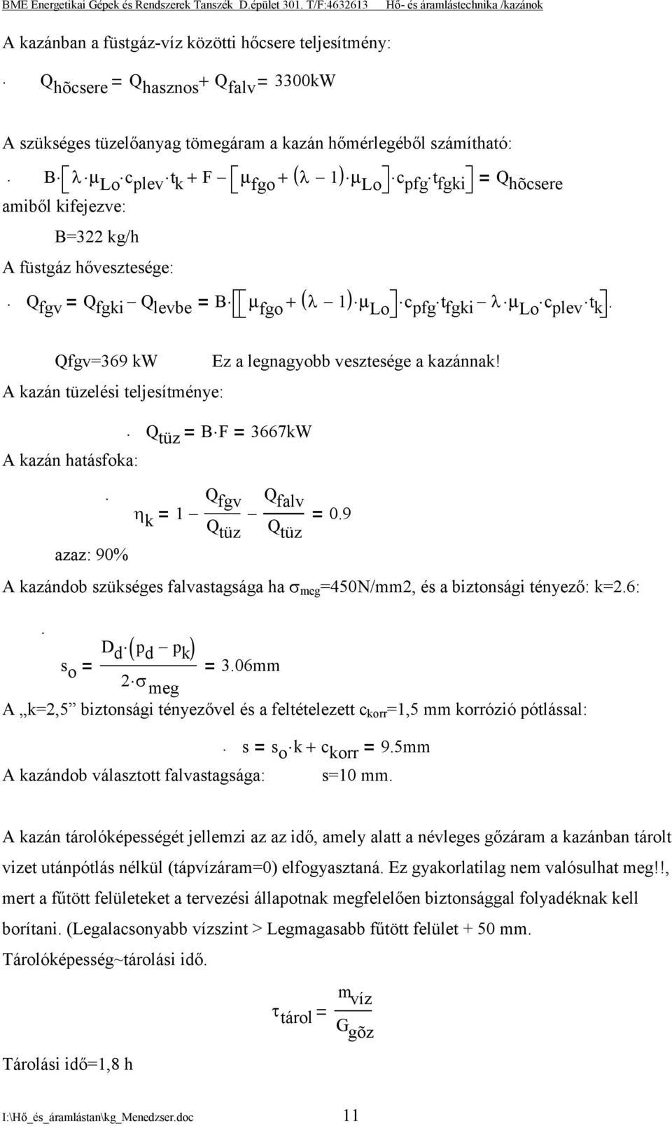 Qfgv=369 kw A kazán tüzelési teljesítménye: Ez a legnagyobb vesztesége a kazánnak! A kazán hatásfoka:. Q tüz B F 3667kW. azaz: 90% Q fgv Q falv η k 1 0.