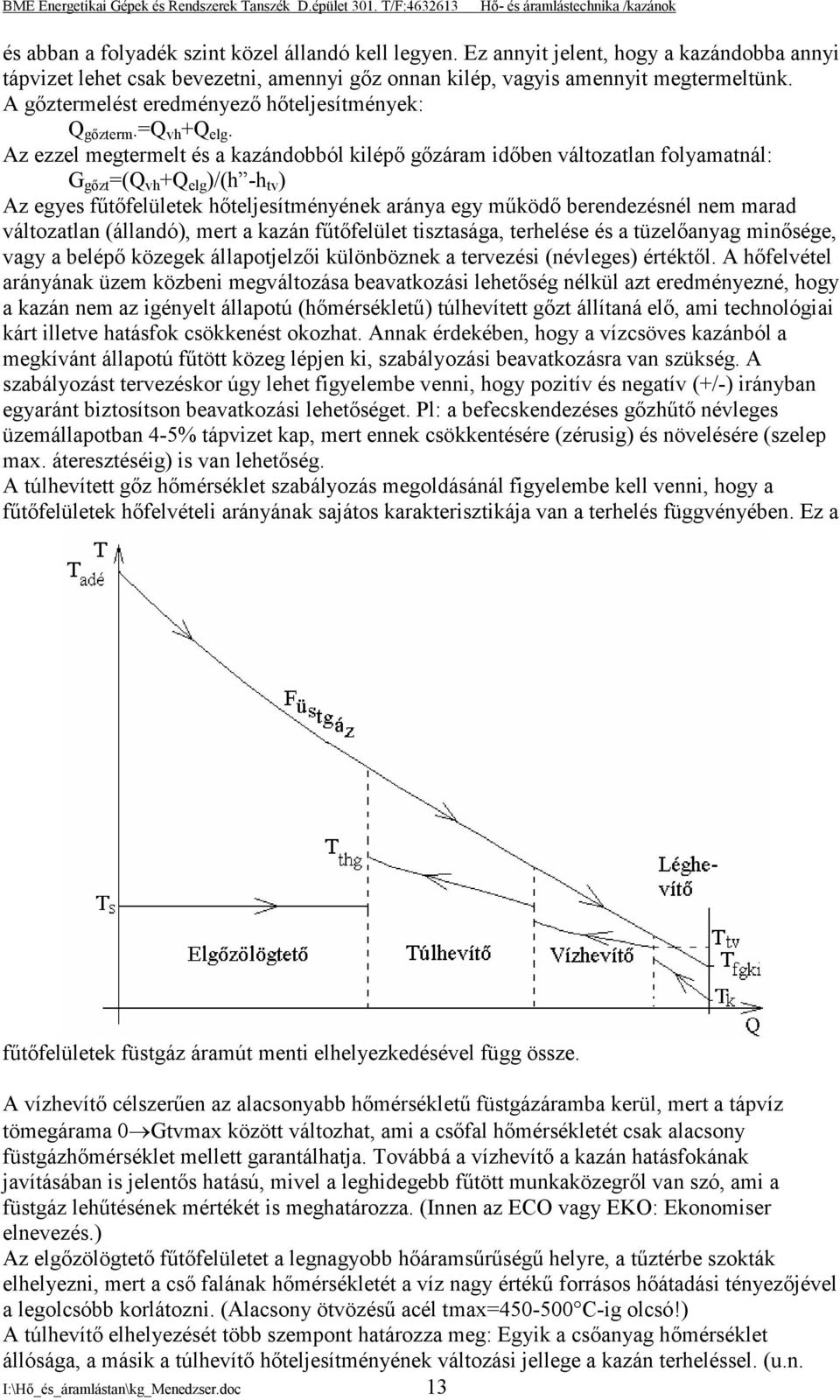 Az ezzel megtermelt és a kazándobból kilépő gőzáram időben változatlan folyamatnál: G gőzt =(Q vh +Q elg )/(h -h tv ) Az egyes fűtőfelületek hőteljesítményének aránya egy működő berendezésnél nem