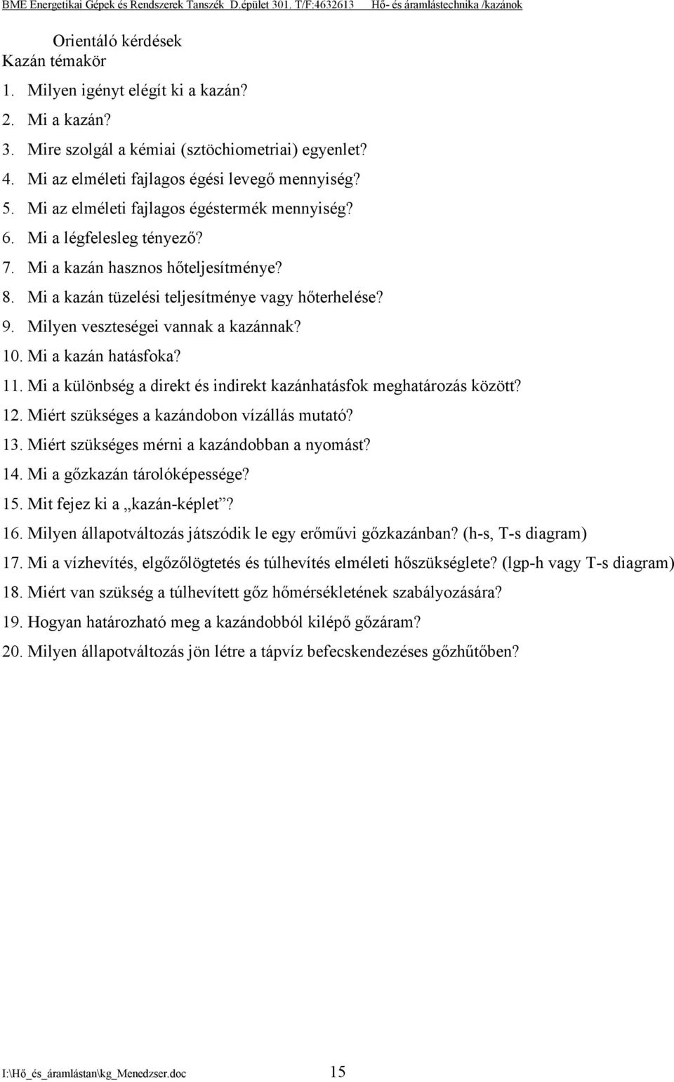 Milyen veszteségei vannak a kazánnak? 10. Mi a kazán hatásfoka? 11. Mi a különbség a direkt és indirekt kazánhatásfok meghatározás között? 12. Miért szükséges a kazándobon vízállás mutató? 13.