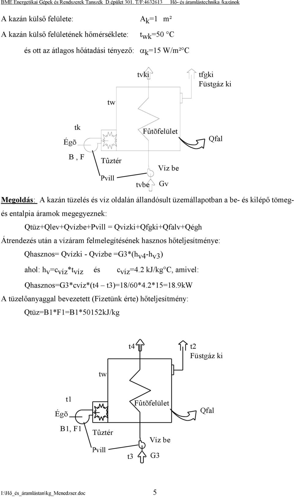 Átrendezés után a vízáram felmelegítésének hasznos hőteljesítménye: Qhasznos= Qvízki - Qvízbe =G3*(h v4 -h v3 ) ahol: h v =c víz *t víz és c víz =4.2 kj/kg C, amivel: Qhasznos=G3*cvíz*(t4 t3)=18/60*4.