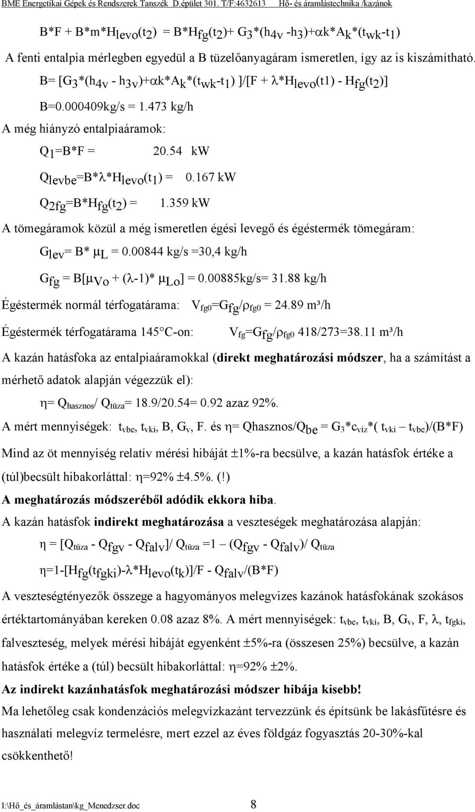 167 kw Q 2fg =B*H fg (t 2 ) = 1.359 kw A tömegáramok közül a még ismeretlen égési levegő és égéstermék tömegáram: G lev = B* µ L = 0.00844 kg/s =30,4 kg/h G fg = B[µ Vo + (λ-1)* µ Lo ] = 0.