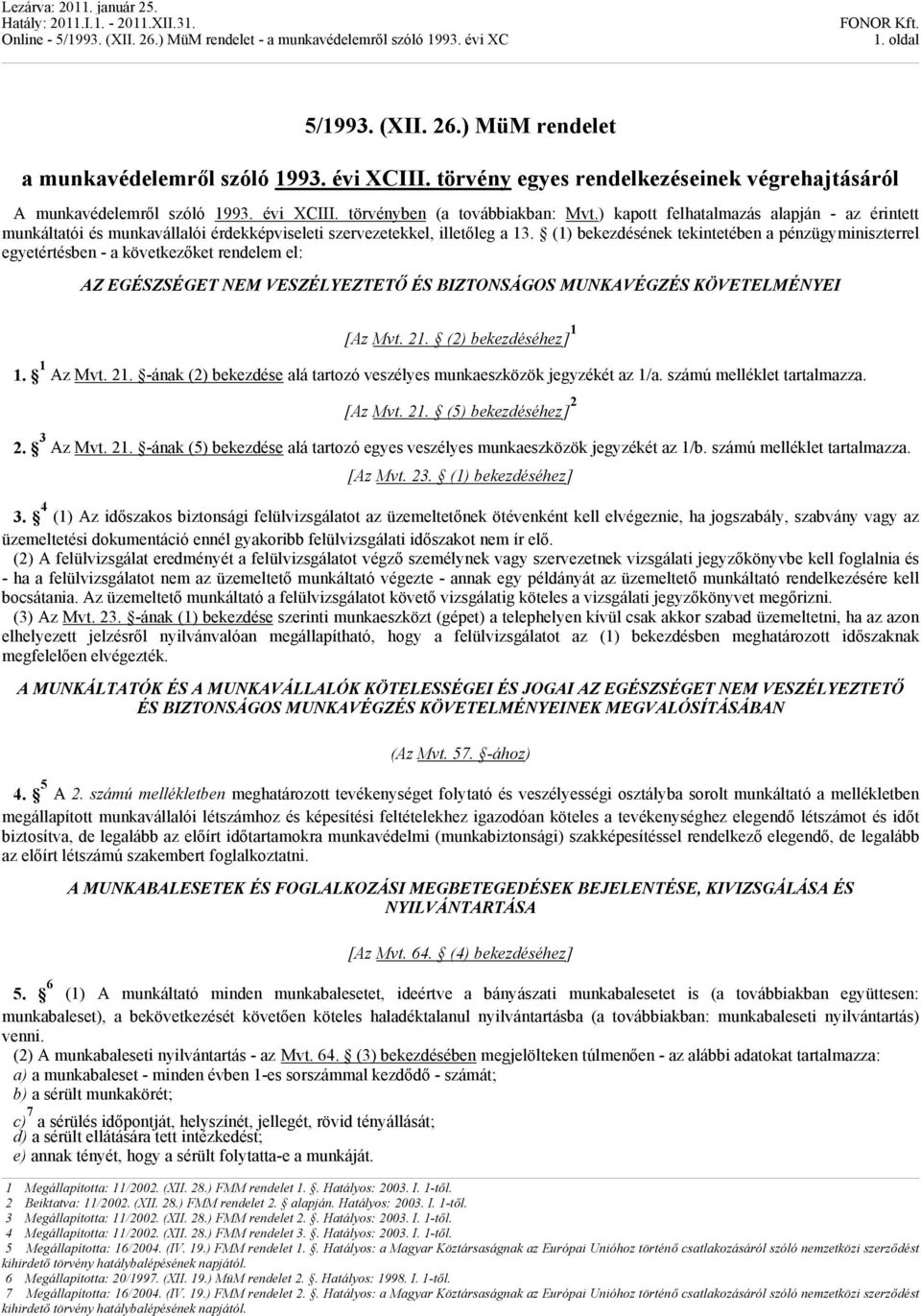 (1) bekezdésének tekintetében a pénzügyminiszterrel egyetértésben - a következőket rendelem el: AZ EGÉSZSÉGET NEM VESZÉLYEZTETŐ ÉS BIZTONSÁGOS MUNKAVÉGZÉS KÖVETELMÉNYEI [Az Mvt. 21.