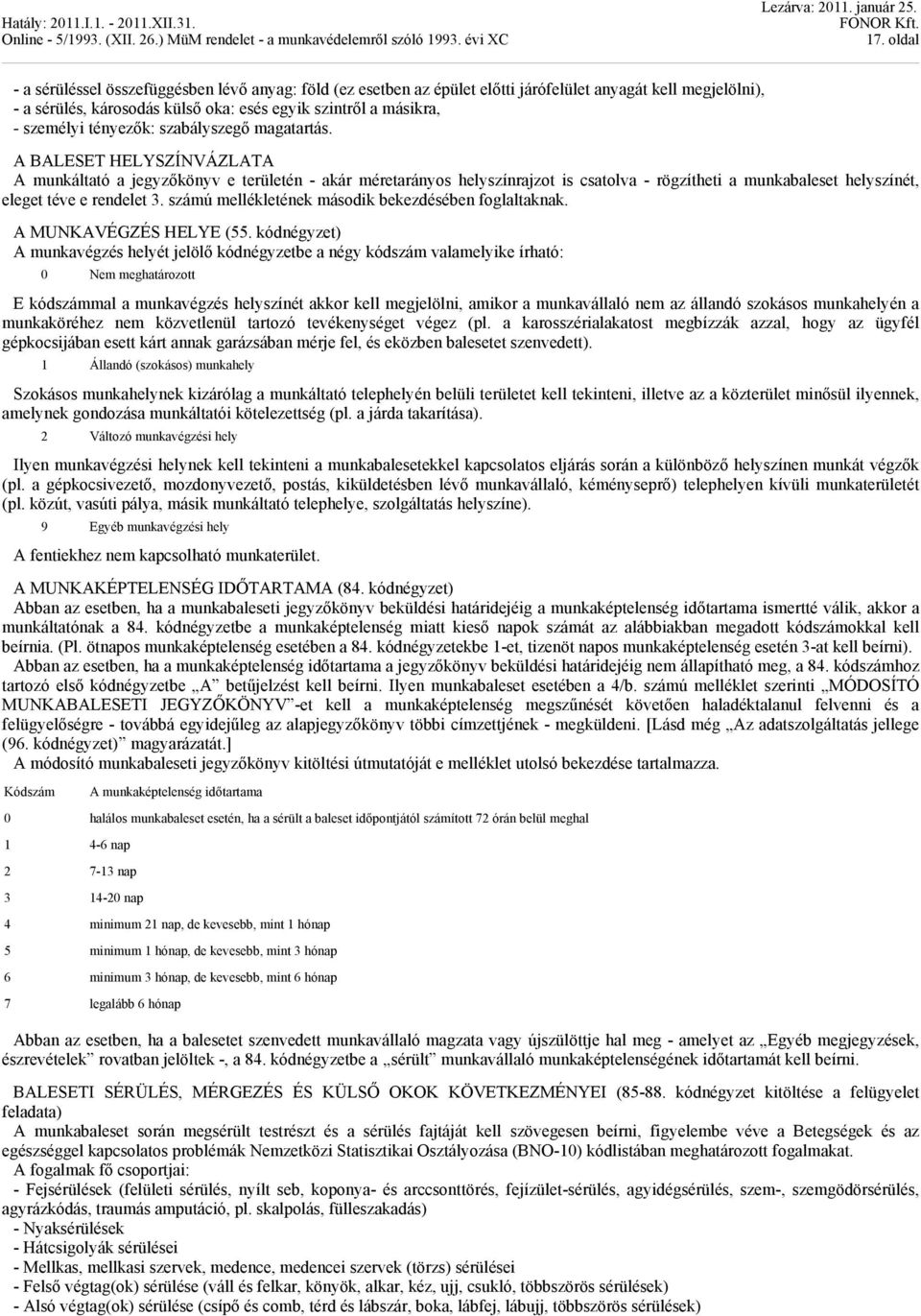 A BALESET HELYSZÍNVÁZLATA A munkáltató a jegyzőkönyv e területén - akár méretarányos helyszínrajzot is csatolva - rögzítheti a munkabaleset helyszínét, eleget téve e rendelet 3.