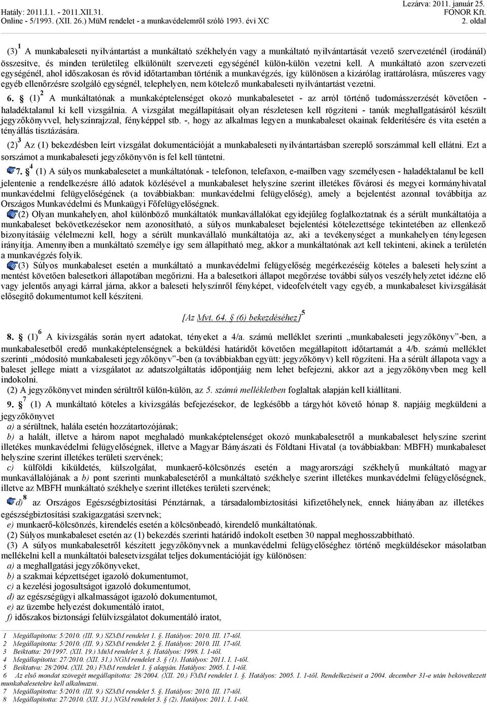 A munkáltató azon szervezeti egységénél, ahol időszakosan és rövid időtartamban történik a munkavégzés, így különösen a kizárólag irattárolásra, műszeres vagy egyéb ellenőrzésre szolgáló egységnél,