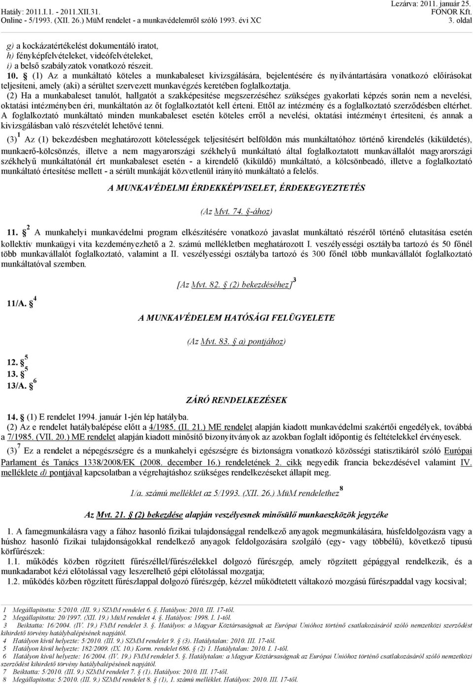 (2) Ha a munkabaleset tanulót, hallgatót a szakképesítése megszerzéséhez szükséges gyakorlati képzés során nem a nevelési, oktatási intézményben éri, munkáltatón az őt foglalkoztatót kell érteni.