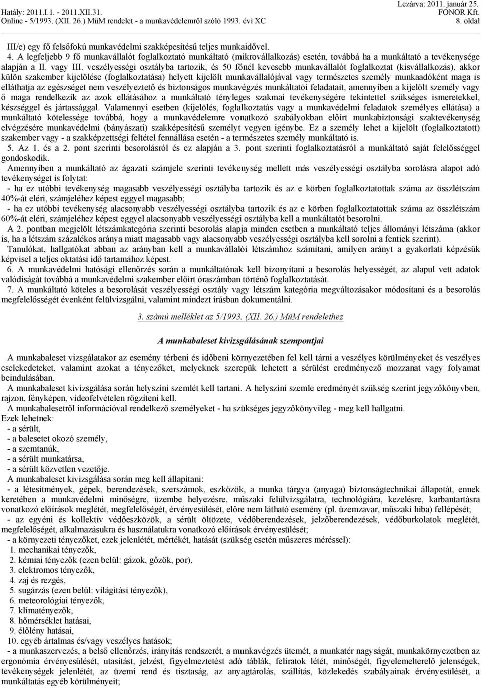 veszélyességi osztályba tartozik, és 50 főnél kevesebb munkavállalót foglalkoztat (kisvállalkozás), akkor külön szakember kijelölése (foglalkoztatása) helyett kijelölt munkavállalójával vagy