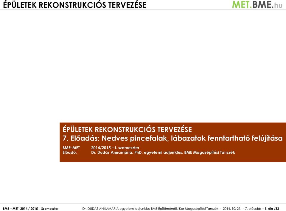 Szemeszter BME MET 2014/2015 I. szemeszter Előadó: Dr. DUDÁS ANNAMÁRIA egyetemi adjunktus BME Magasépítési Tanszék Előadó: Dr.