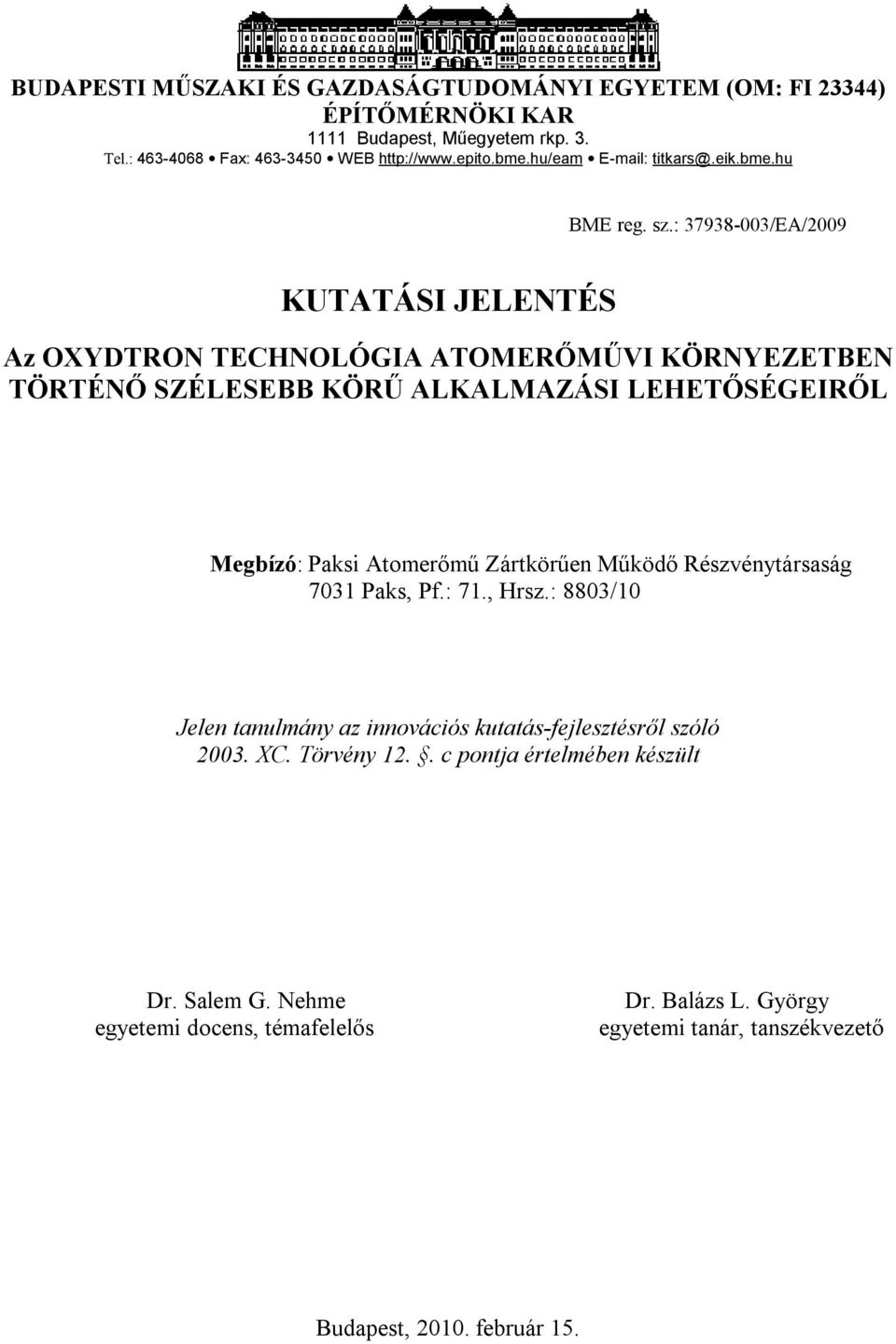 : 37938-003/EA/2009 KUTATÁSI JELENTÉS Az OXYDTRON TECHNOLÓGIA ATOMERŐMŰVI KÖRNYEZETBEN TÖRTÉNŐ SZÉLESEBB KÖRŰ ALKALMAZÁSI LEHETŐSÉGEIRŐL Megbízó: Paksi Atomerőmű