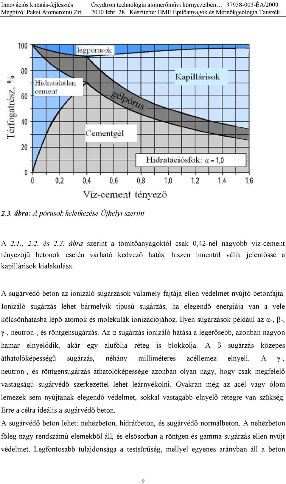 Ionizáló sugárzás lehet bármelyik típusú sugárzás, ha elegendő energiája van a vele kölcsönhatásba lépő atomok és molekulák ionizációjához.