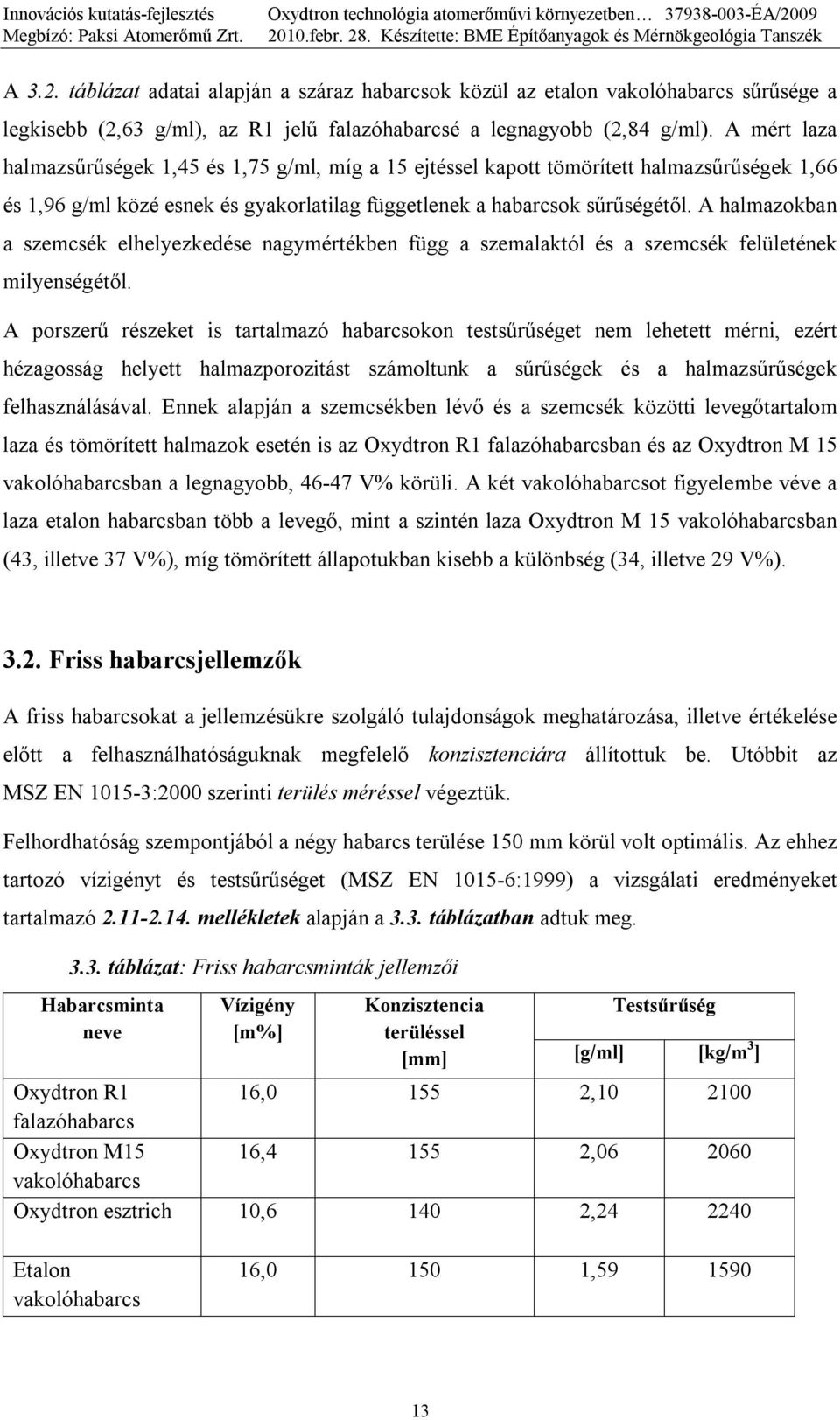 A halmazokban a szemcsék elhelyezkedése nagymértékben függ a szemalaktól és a szemcsék felületének milyenségétől.