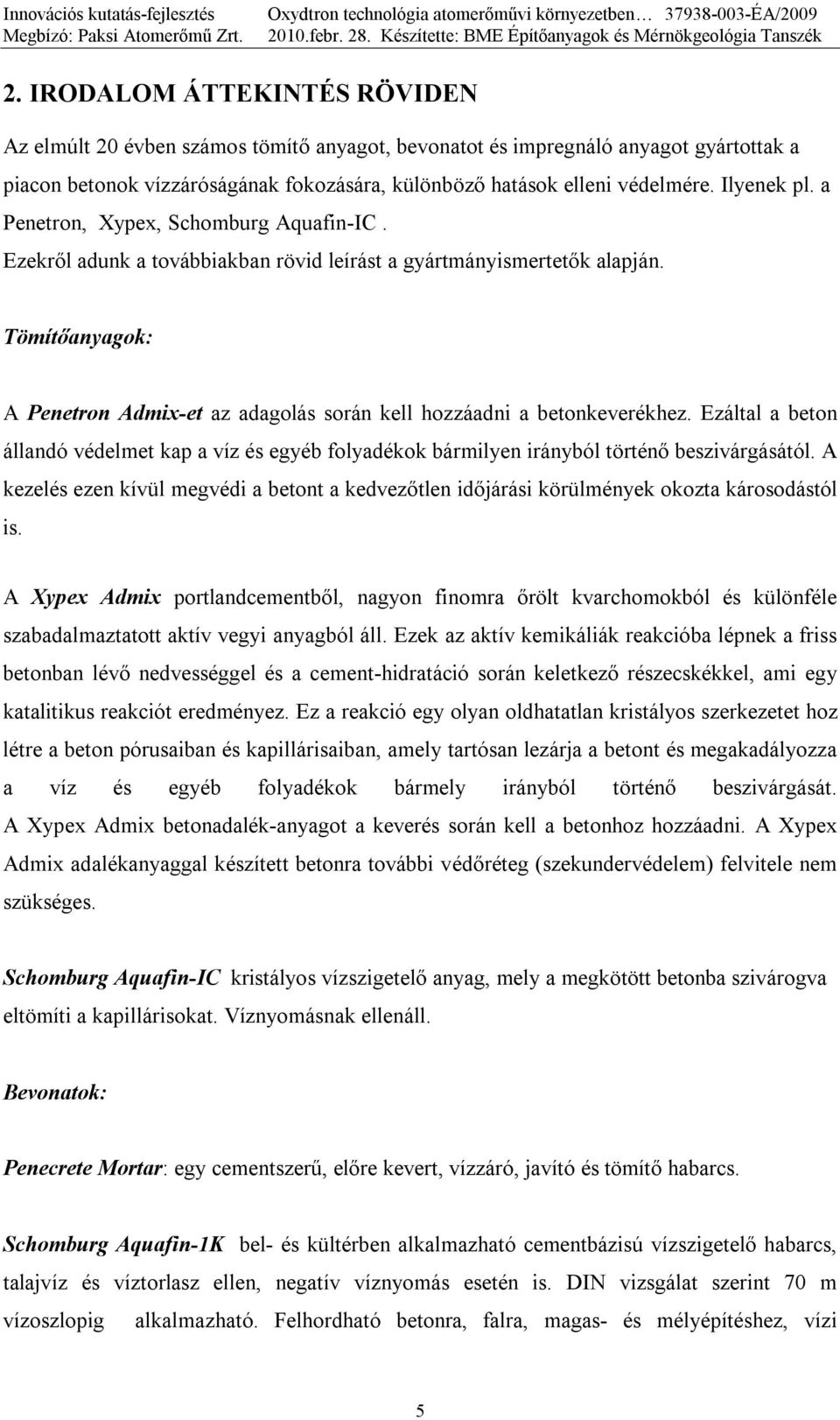 Tömítőanyagok: A Penetron Admix-et az adagolás során kell hozzáadni a betonkeverékhez. Ezáltal a beton állandó védelmet kap a víz és egyéb folyadékok bármilyen irányból történő beszivárgásától.