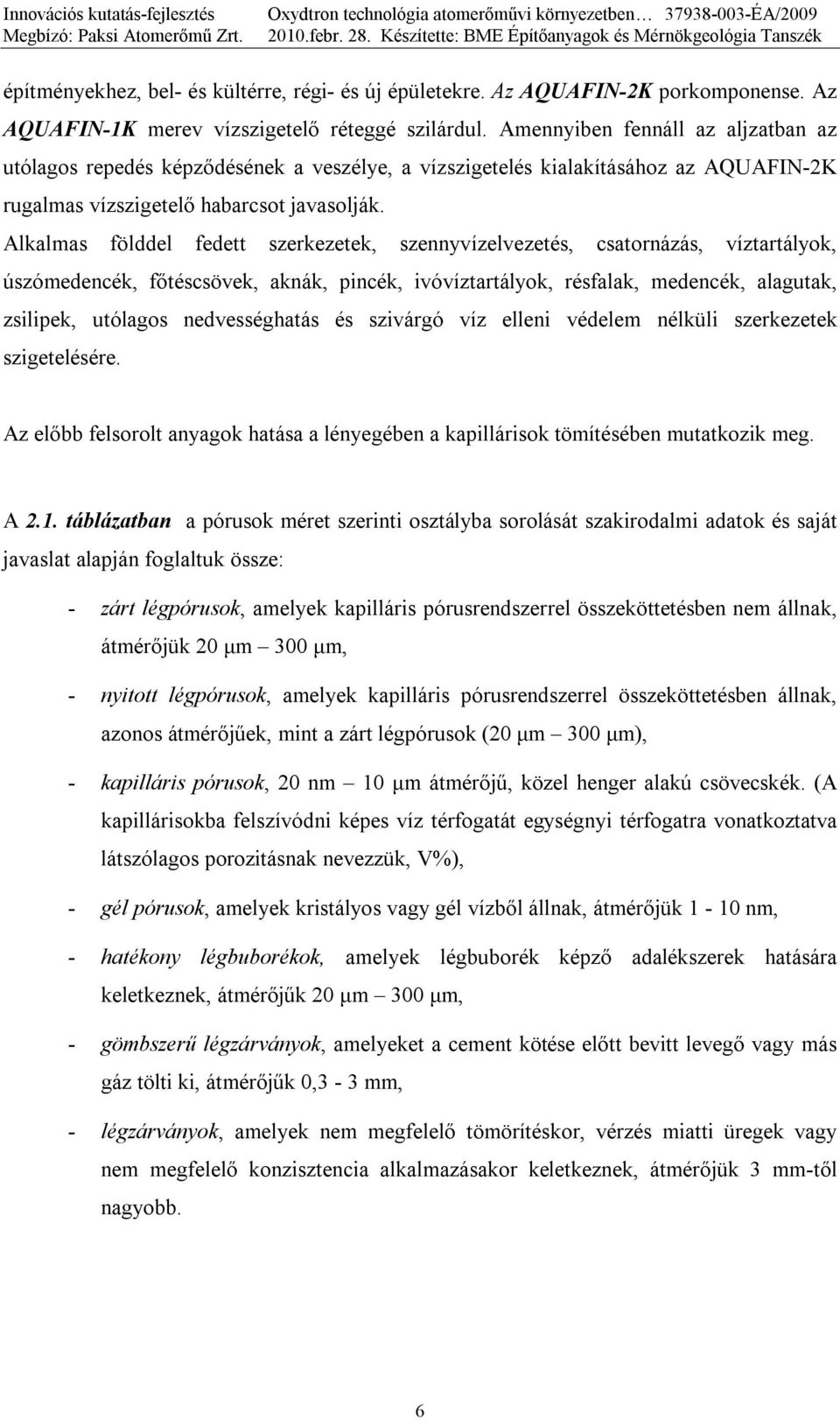 Alkalmas földdel fedett szerkezetek, szennyvízelvezetés, csatornázás, víztartályok, úszómedencék, főtéscsövek, aknák, pincék, ivóvíztartályok, résfalak, medencék, alagutak, zsilipek, utólagos