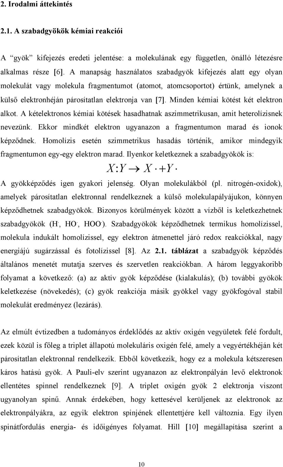 Minden kémiai kötést két elektron alkot. A kételektronos kémiai kötések hasadhatnak aszimmetrikusan, amit heterolízisnek nevezünk.