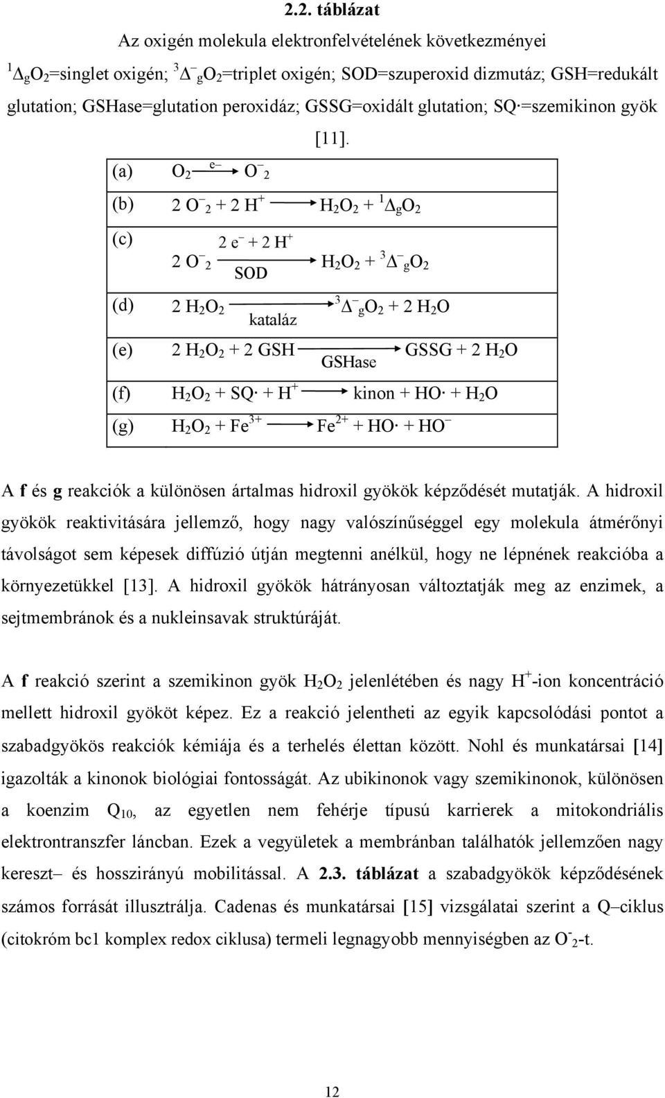 (a) O 2 e O 2 (b) 2 O 2 + 2 H + H 2 O 2 + 1 g O 2 (c) 2 e + 2 H + 2 O 2 SOD H 2 O 2 + 3 go 2 (d) 2 H 2 O 2 kataláz 3 go 2 + 2 H 2 O (e) 2 H 2 O 2 + 2 GSH GSHase GSSG + 2 H 2 O (f) H 2 O 2 + SQ + H +